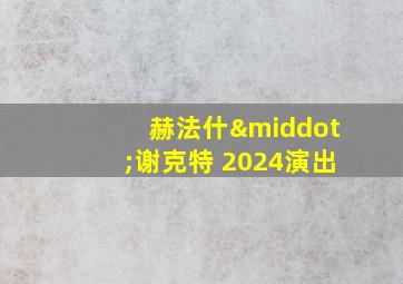 赫法什·谢克特 2024演出